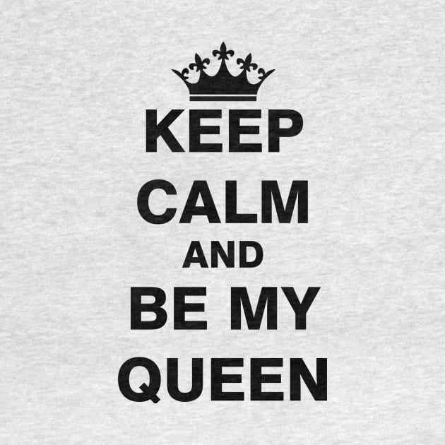 Keep Calm and Be My Queen by ESDesign